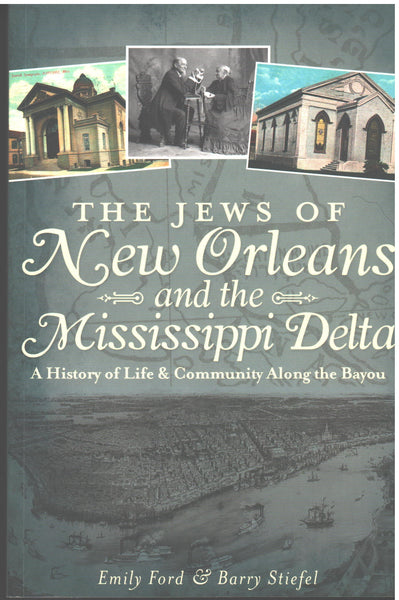 The Jews of New Orleans and theMississippi Delta: A History of Life & Community Along the Bayou by Emily Ford & Barry Stiefel