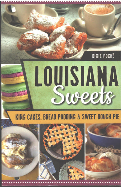 Louisiana Sweets : King Cakes, Bread Pudding & Sweet Dough Pie by Dixie Poche
