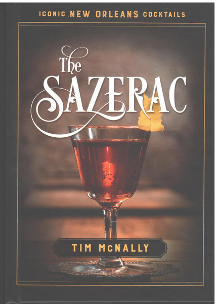 The Sazerac: Iconic New Orleans Cocktails by Tim McNally