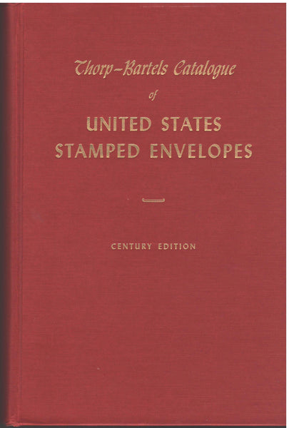 Thorp-Bartels Catalogue of United States Stamped Envelopes - Century Edition