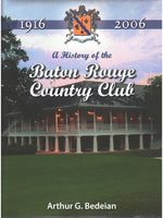 A History of the Baton Rouge Country Club 1916-2006 by Arthur G. Bedeian