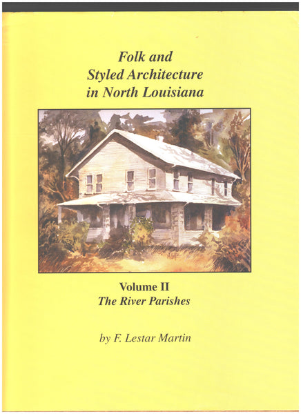 Folk and Styled Architecture in North Louisiana: Volume II - The River Parishes