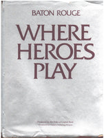 Baton Rouge: Where Heroes Play by Joseph F. Planas