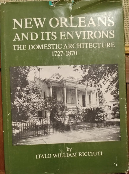 New Orleans and Its Environs: The Domestic Architecture 1727-1870 by Italo William Riccitu