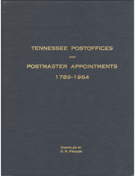 Tennessee Postoffices and Postmaster Appointments 1789-1984 by D. R. Frazier