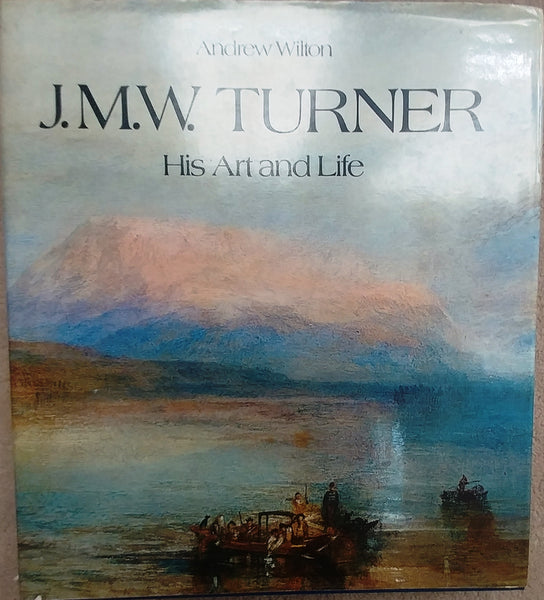 J.M.W. Turner: His Art and Life by Andrew Wilson