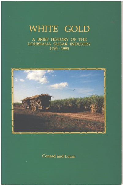 White Gold: A Brief History of the Louisiana Sugar Industry 1795-1995 by Glenn R. Conrad andRay F. Lucas