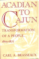 Acadian To Cajun: Transformation of a People, 1803-1877 by Carl A. Brasseaux