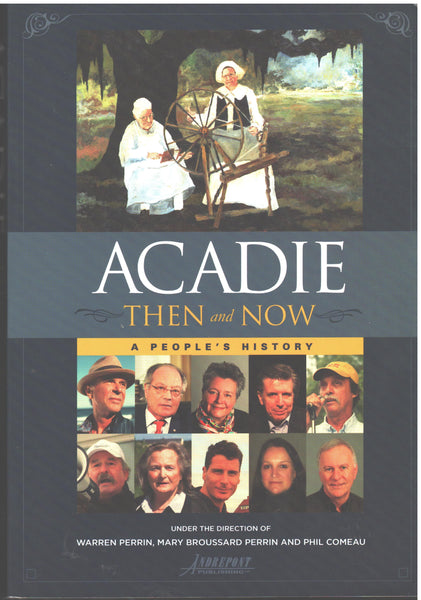 Acadie; Then and Now by Warren Perrin, Mary Broussard Perrin and Phil Comeau