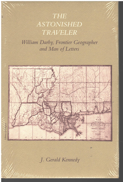 The Astonished Traveler: William Darby, Frontier Geographer and Man of Letters by J. Gerald Kennedy