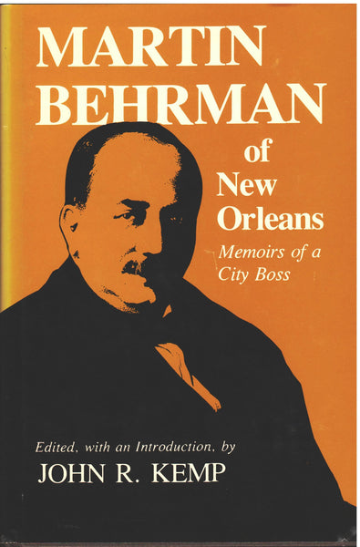 Martin Behrman of New Orleans: Memoirs of a City Boss edited by John R. Kemp