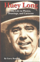Huey Long: His Life in Photos, Drawings, and Cartoons by  Garry Boulard