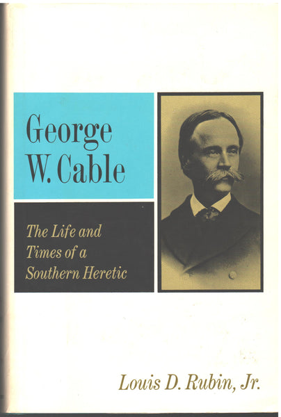 George W. Cable: The Life and Times of a Southern Heretic by Louis D. Rubin, Jr.