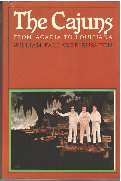 The Cajuns: From Acadia To Louisiana by William Faulkner Rushton