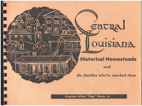 Central Louisiana: Historical Homesteads and the families who touched them by Preston Allen "Pops" Dean
