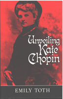 Unveiling Kate Chopin by Emily Toth