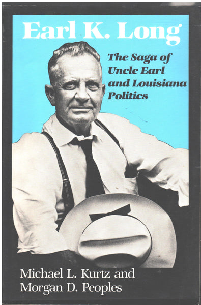 Earl K. Long: The Saga of Uncle Earl and Louisiana Politics by Michael L. Kurtz and Morgan D. Peoples