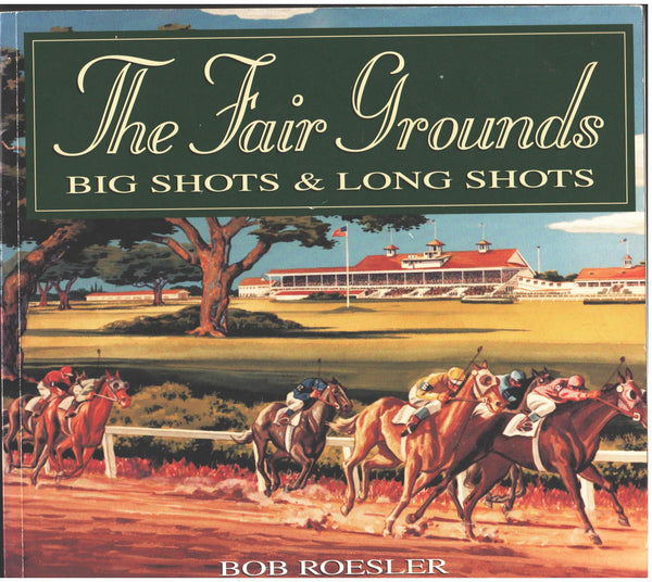 The Fair Grounds: Big Shots & Long Shots by Bob Roesler