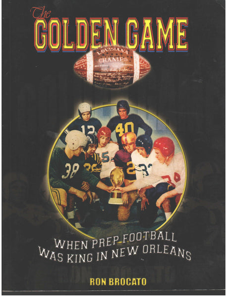 The Golden Game: When Prep Football Was King In New Orleans by Ron Brocato