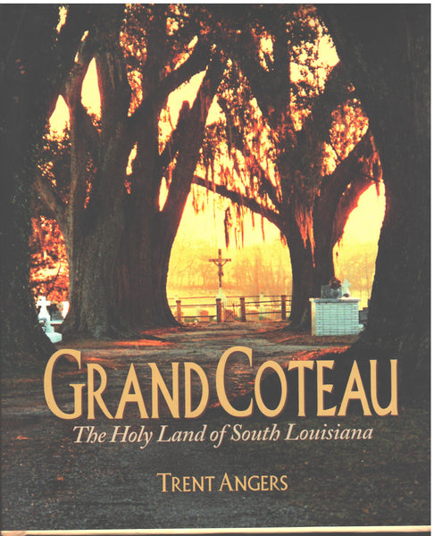 Grand Coteau: The Holy Land of South Louisiana by Trent Angers