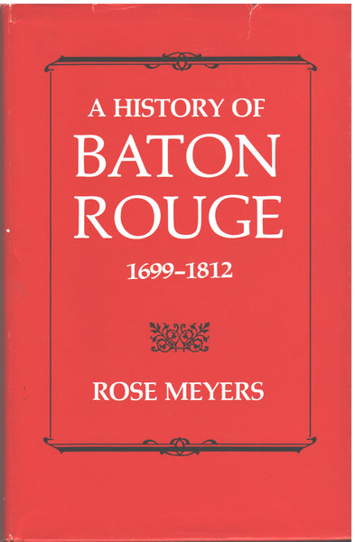 A History of Baton Rouge 1699-1812 by Rose Meyers