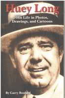 Huey Long: His Life in Photos, Drawings, and Cartoons by Garry Bourland