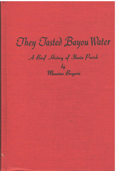 They Tasted Bayou Water: A Brief History of Iberia Parish by Maurine Bergerie