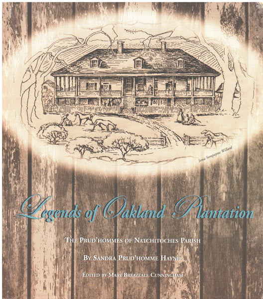 Legends of Oakland Plantation: The Prud'hommes of Natchitoches Parish by Sandra Prud'homme Haynies