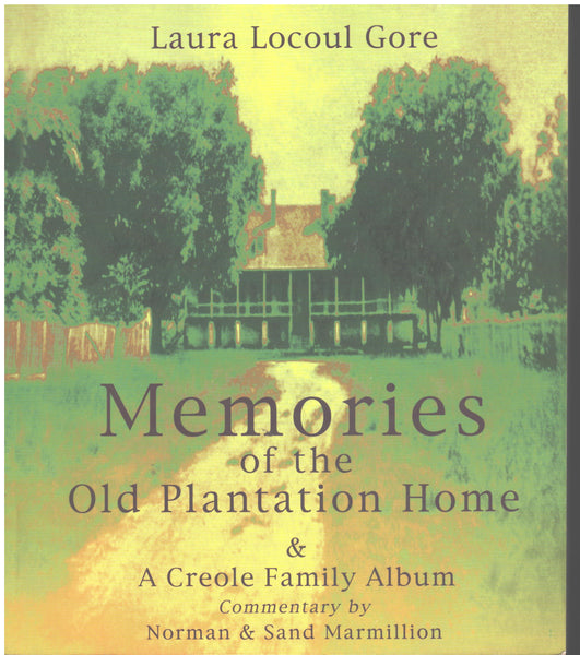 Memories of the Old Plantation Home & A Creole Family Album by Laura Locoul Gore
