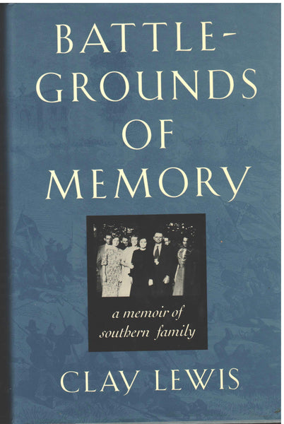 Battle-Grounds of Memory: a memoir of southern family by Clay Lewis