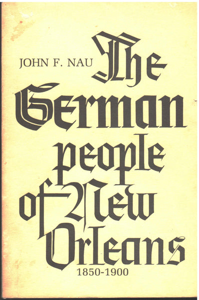 The German People of New Orleans 1850-1900 by John F. Nau