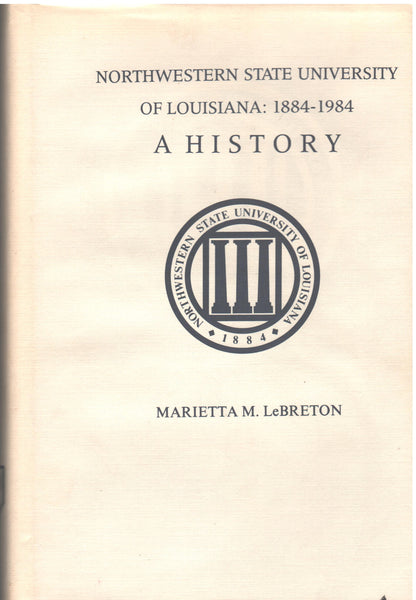 Northwestern State University of Louisiana: 1884-1984 - A History by Marietta M. LeBreton