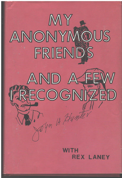 My Anonymous Friends.... And A Few Recognized by John A. Hunter with Rex Laney