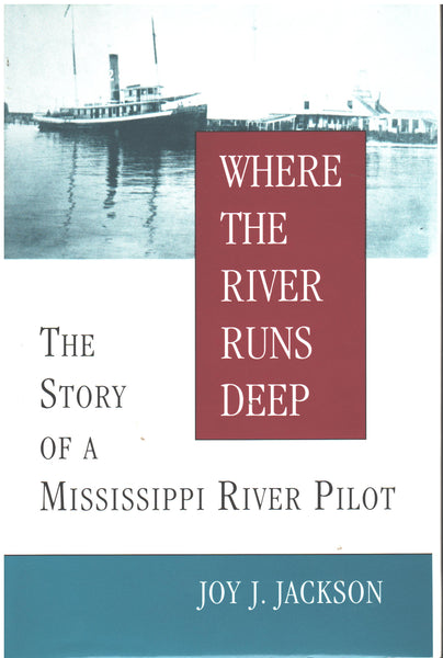 Where The River Runs Deep: The Story of a Mississippi River Pilot by Joy J. Jackson