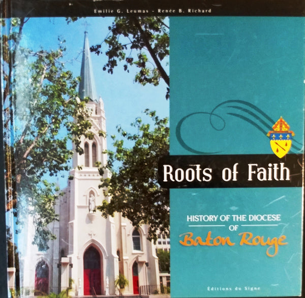 Roots of Faith: History of the Diocese of Baton Rouge by Emilie Leumas and Renee' B. Richard