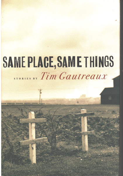 Same Place, Same Things: Stories by Tim Gautreaux