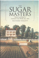 The Sugar Masters: Planters and Slaves in Louisiana's Cane World, 1820-1860 by Richard Follett