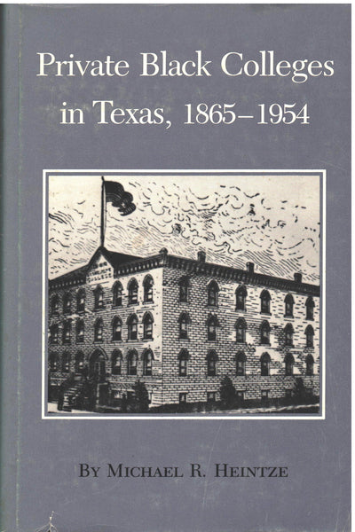 Private Black Colleges in Texas, 1865-1954 by Michael R. Heintze