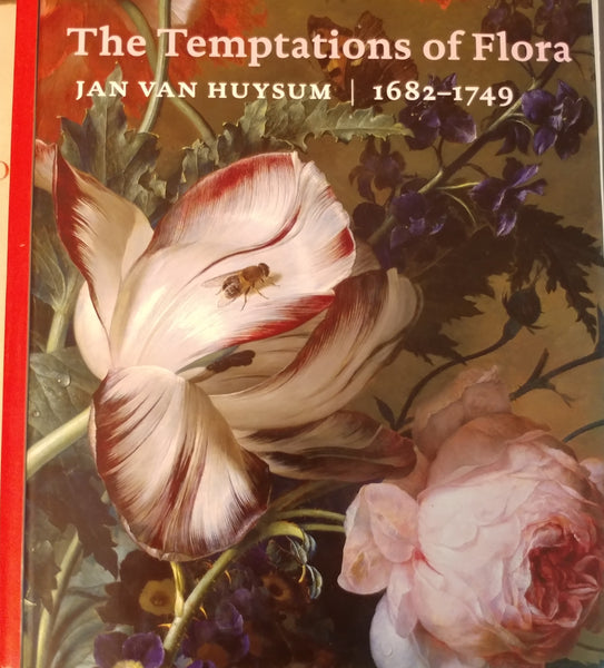 The Temptations of Flora: Jan Van Huysum 1682-1749 by Sam Segal