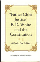 "Father Chief Justice" E. D. White and the Constitution: A Play by Paul R. Baier